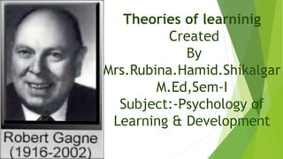 Theories of learninig
Created
By
Mrs.Rubina.Hamid.Shikalgar
M.Ed,Sem-I
Subject:-Psychology of
Learning & Development
 