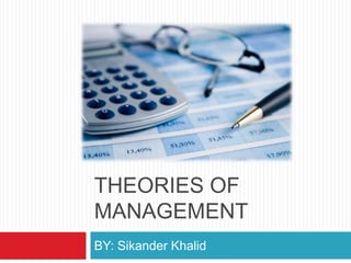 THEORIES OF
MANAGEMENT
BY: Sikander Khalid
 