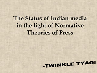 The Status of Indian media
in the light of Normative
Theories of Press
 