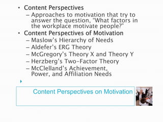 Content Perspectives on Motivation
• Content Perspectives
– Approaches to motivation that try to
answer the question, “Wha...