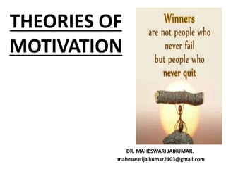 THEORIES OF
MOTIVATION
DR. MAHESWARI JAIKUMAR.
maheswarijaikumar2103@gmail.com
 