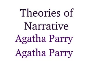 Theories of 
Narrative 
Agatha Parry 
Agatha Parry 
 