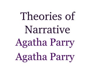 Theories of 
Narrative
Agatha Parry
Agatha Parry
 