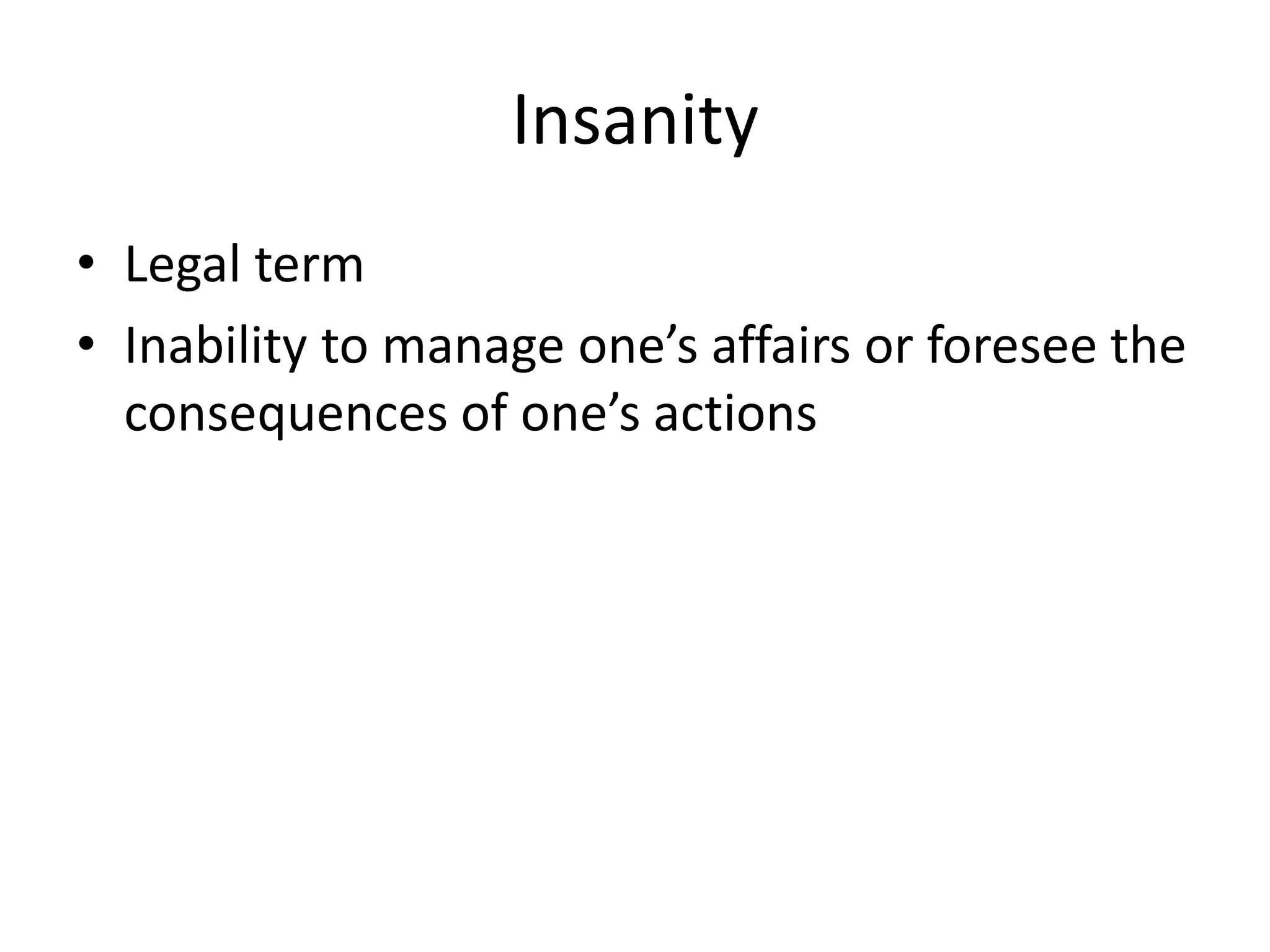 InsanityLegal termInability to manage one’s affairs or foresee the consequences of one’s actions