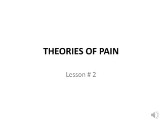 THEORIES OF PAIN
Lesson # 2
 