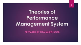 Theories of
Performance
Management System
PREPARED BY FIZA MURGHOOB
1
 