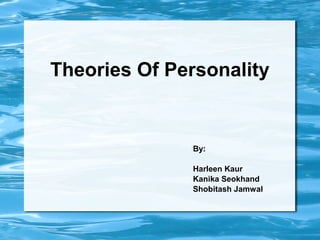 Theories Of Personality

By:
Harleen Kaur
Kanika Seokhand
Shobitash Jamwal

 