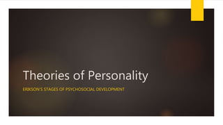 Theories of Personality
ERIKSON’S STAGES OF PSYCHOSOCIAL DEVELOPMENT
 
