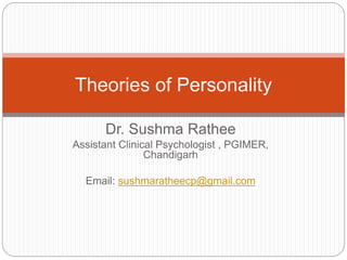 Dr. Sushma Rathee
Assistant Clinical Psychologist , PGIMER,
Chandigarh
Email: sushmaratheecp@gmail.com
Theories of Personality
 