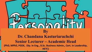 By
Dr. Chandana Kasturiarachchi
Senior Lecturer – Academic Head
(PhD, MPhil, PGDE, Dip. in Eng., B.Sc. Business Admin., Cert. in Leadership,
HETC)
Dr. Chanadana Kasturiarachchi -chacmb@gmail.com 1
 