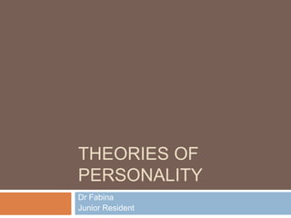 THEORIES OF
PERSONALITY
Dr Fabina
Junior Resident
 