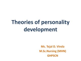 Theories of personality
development
Ms. Tejal D. Virola
M.Sc.Nursing (MHN)
GHPSCN
 