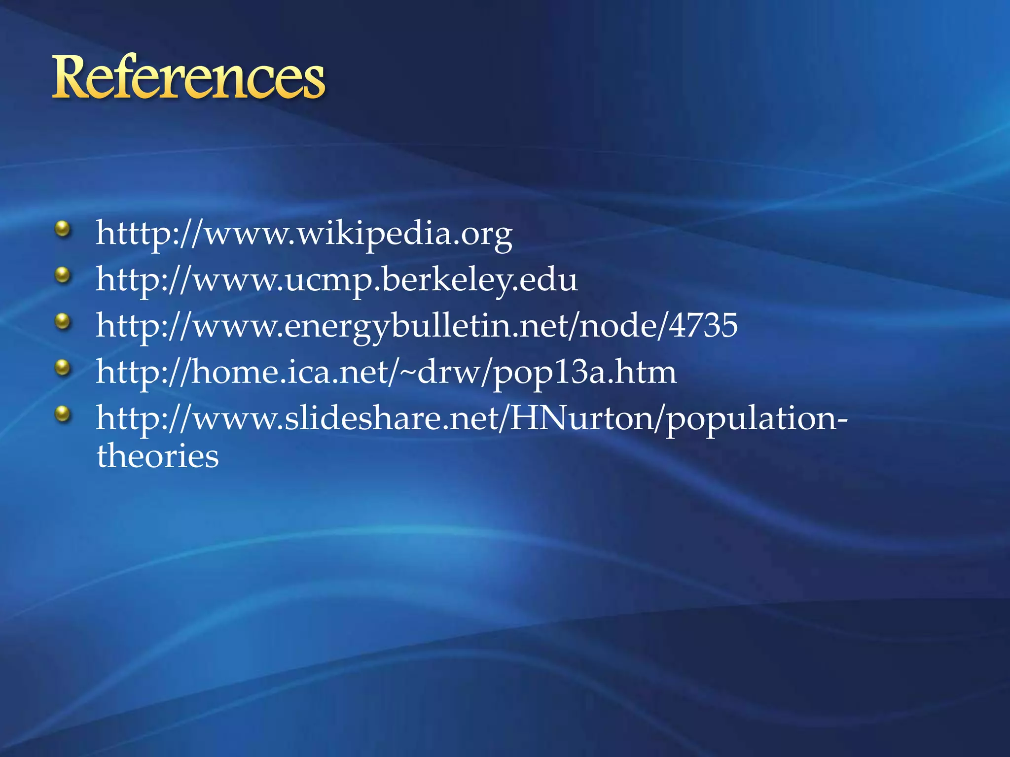 htttp://www.wikipedia.org
http://www.ucmp.berkeley.edu
http://www.energybulletin.net/node/4735
http://home.ica.net/~drw/pop13a.htm
http://www.slideshare.net/HNurton/population-
theories
 