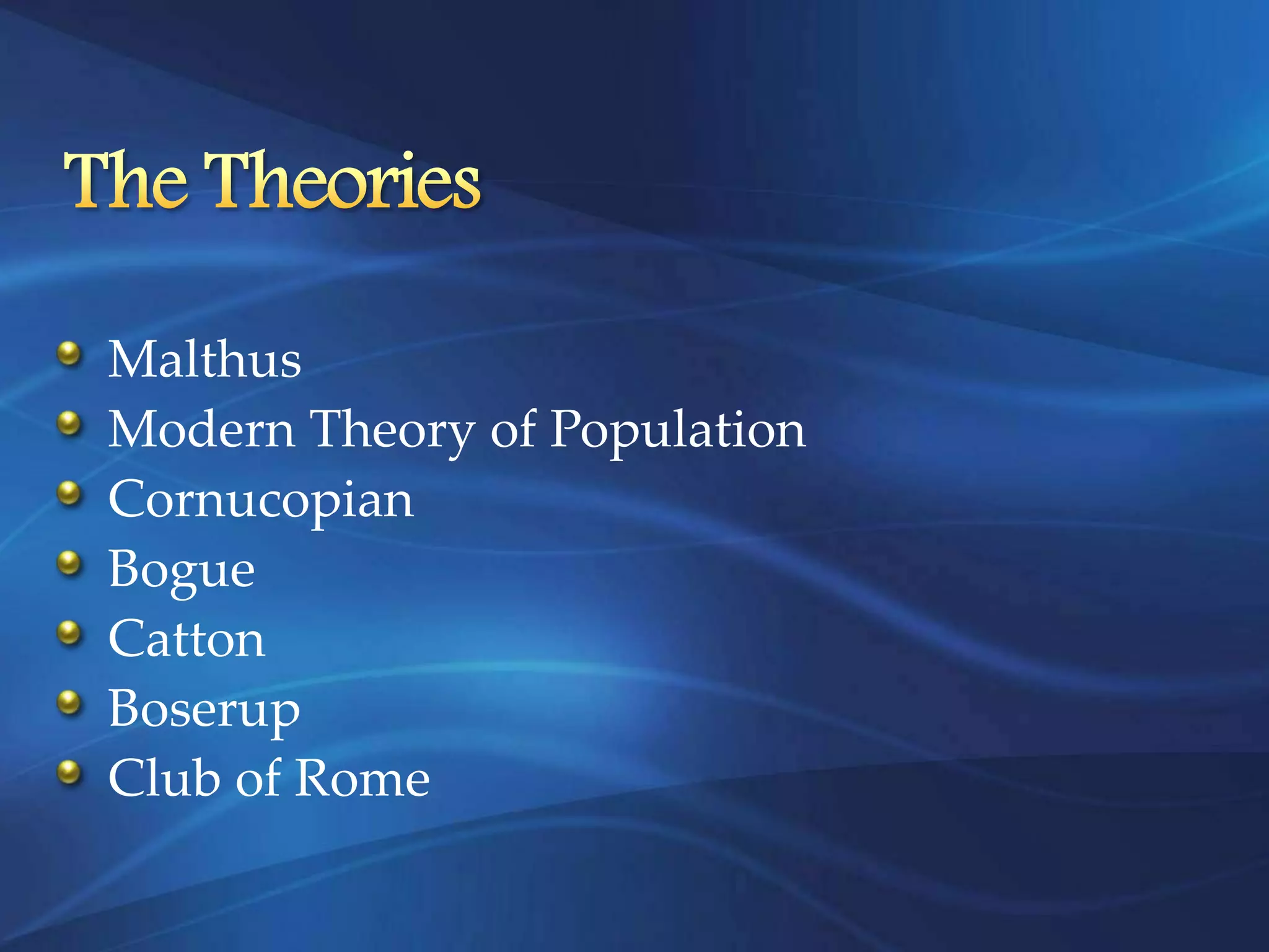 Malthus
Modern Theory of Population
Cornucopian
Bogue
Catton
Boserup
Club of Rome
 