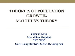 THEORIES OF POPULATION
GROWTH-
MALTHUS’S THEORY
PREETI DEVI
M.A. (Silver Medalist)
NET, NFSC
Govt. College for Girls Sector-14, Gurugram
 