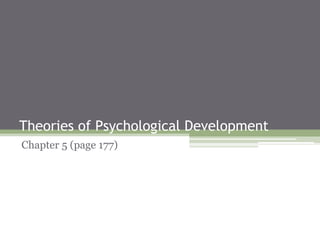 Theories of Psychological Development
Chapter 5 (page 177)
 