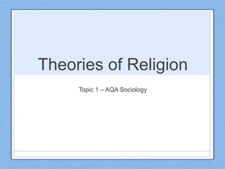 Theories of Religion
Topic 1 – AQA Sociology
 