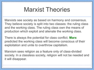 Marxist Theories
Marxists see society as based on harmony and consensus.
They believe society is split into two classes: t...