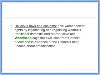 • Religious laws and customs: give women fewer
rights by legitimating and regulating women’s
traditional domestic and repr...