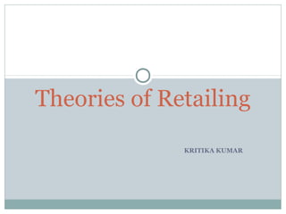 KRITIKA KUMAR
Theories of Retailing
 