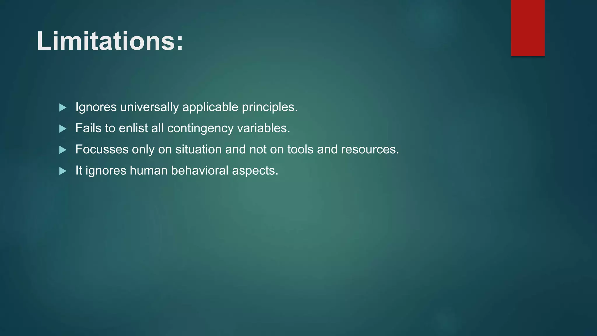 Limitations:
 Ignores universally applicable principles.
 Fails to enlist all contingency variables.
 Focusses only on situation and not on tools and resources.
 It ignores human behavioral aspects.
 