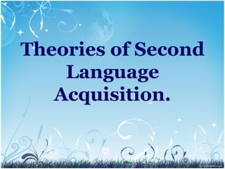 Theories of Second
    Language
   Acquisition.
 