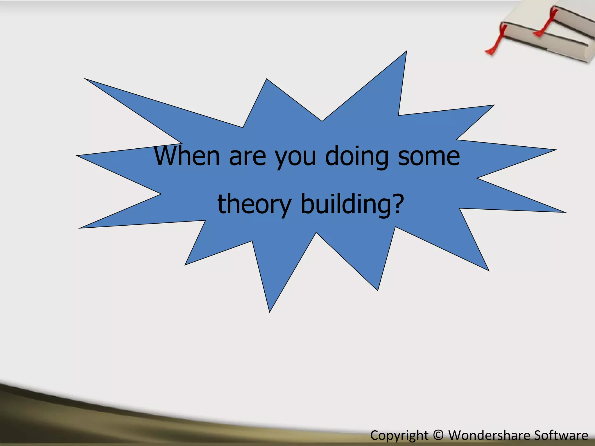 When are you doing some  theory building? 