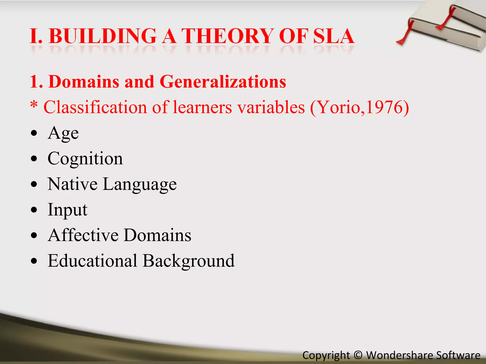 1. Domains and Generalizations * Classification of learners variables (Yorio,1976) Age Cognition Native Language Input Affective Domains Educational Background 