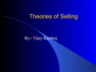 Theories of Selling

By:- Vijay Kamboj

 