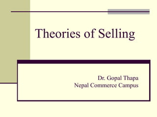 Theories of Selling
Dr. Gopal Thapa
Nepal Commerce Campus
 