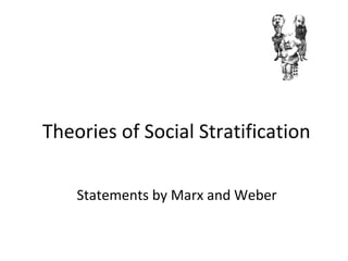 Theories of Social Stratification
Statements by Marx and Weber
 