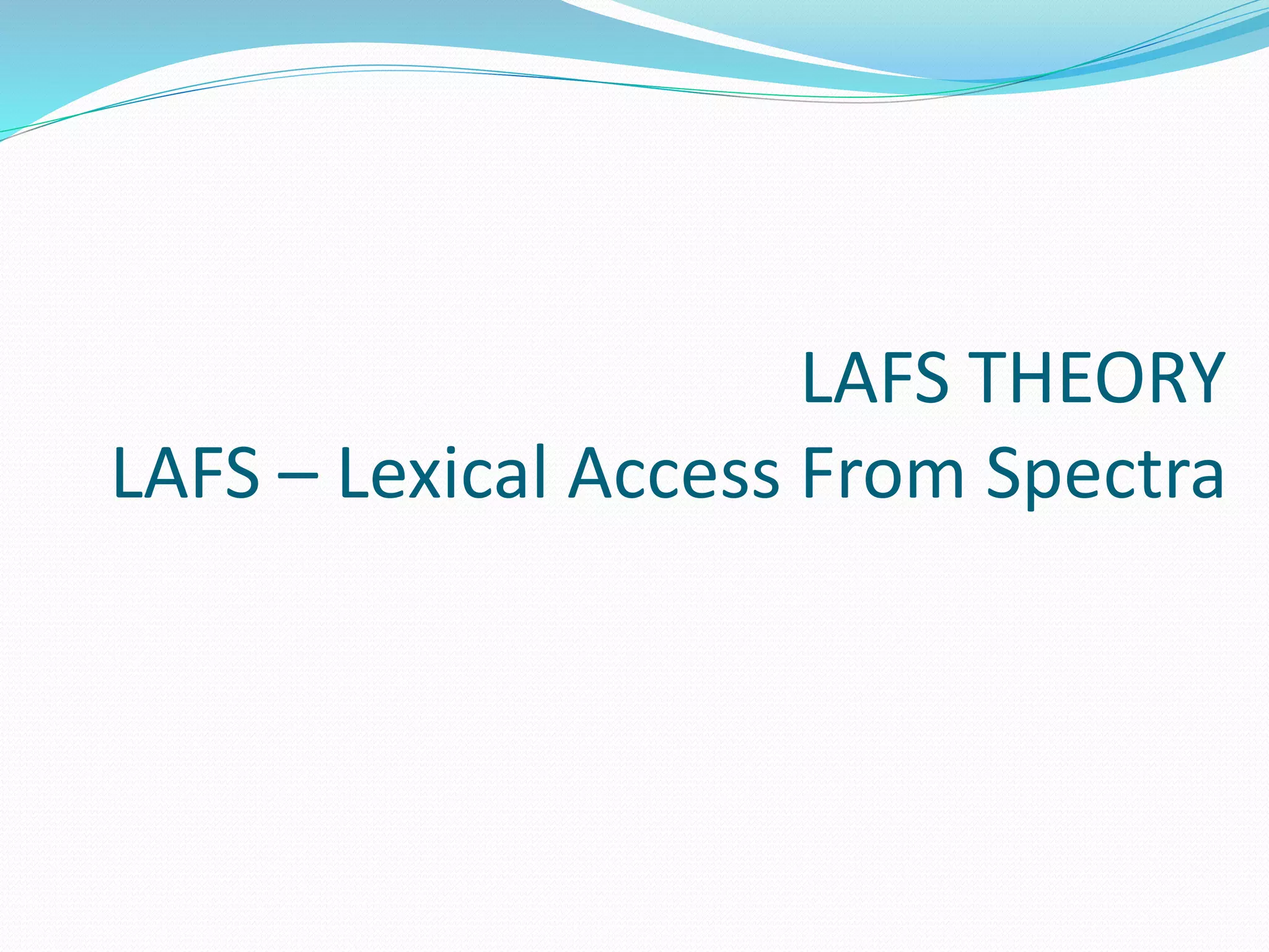 LAFS THEORY 
LAFS – Lexical Access From Spectra 
 