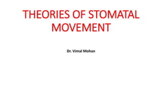 THEORIES OF STOMATAL
MOVEMENT
Dr. Vimal Mohan
 