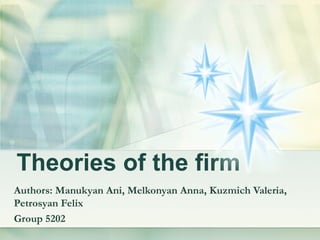 Theories of the firm
Authors: Manukyan Ani, Melkonyan Anna, Kuzmich Valeria,
Petrosyan Felix
Group 5202
 