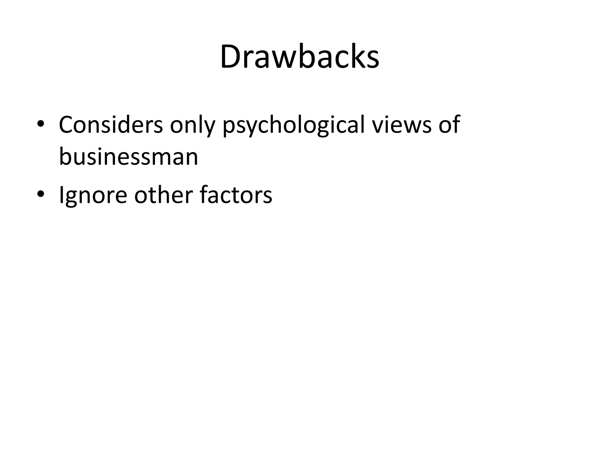 Drawbacks
• Considers only psychological views of
  businessman
• Ignore other factors
 