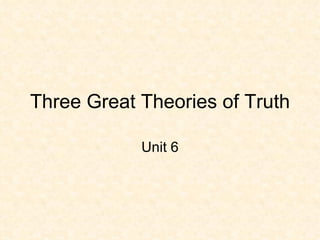 Three Great Theories of Truth Unit 6 