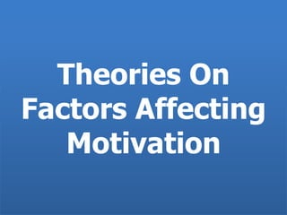 Theories On
Factors Affecting
Motivation
 