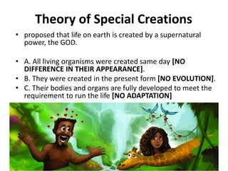 • OBJECTIONS TO THE THEORY OF SPECIAL
CREATION:
• It was purely based on religious belief.
• There was no experimental evi...
