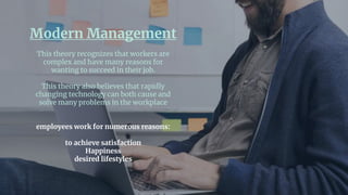 Modern management theory gives more attention
on the satisfaction of employees.
It does not only focus on working setup, s...