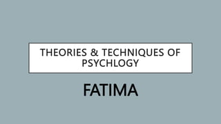 THEORIES & TECHNIQUES OF
PSYCHLOGY
FATIMA
 