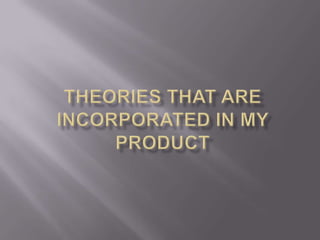 Theories that are incorporated in my product 