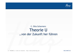 C. Otto Scharmers

                                         Theorie U
                     …von der Zukunft her führen




0 THEORIE U - © bei C.O. Scharmer - http://www.presencing.com   HINZ-WIRKT.DE
 