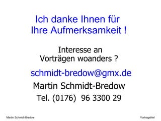 Ich danke Ihnen für  Ihre Aufmerksamkeit ! Interesse an  Vorträgen woanders ? [email_address]  Martin Schmidt-Bredow Tel. (0176)  96 3300 29 