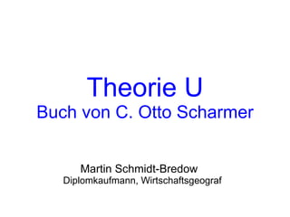 Theorie U Buch von C. Otto Scharmer Martin Schmidt-Bredow  Diplomkaufmann, Wirtschaftsgeograf  