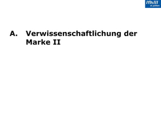 A.  Verwissenschaftlichung der  Marke II 