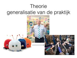 Theorie
generalisatie van de praktijk
 