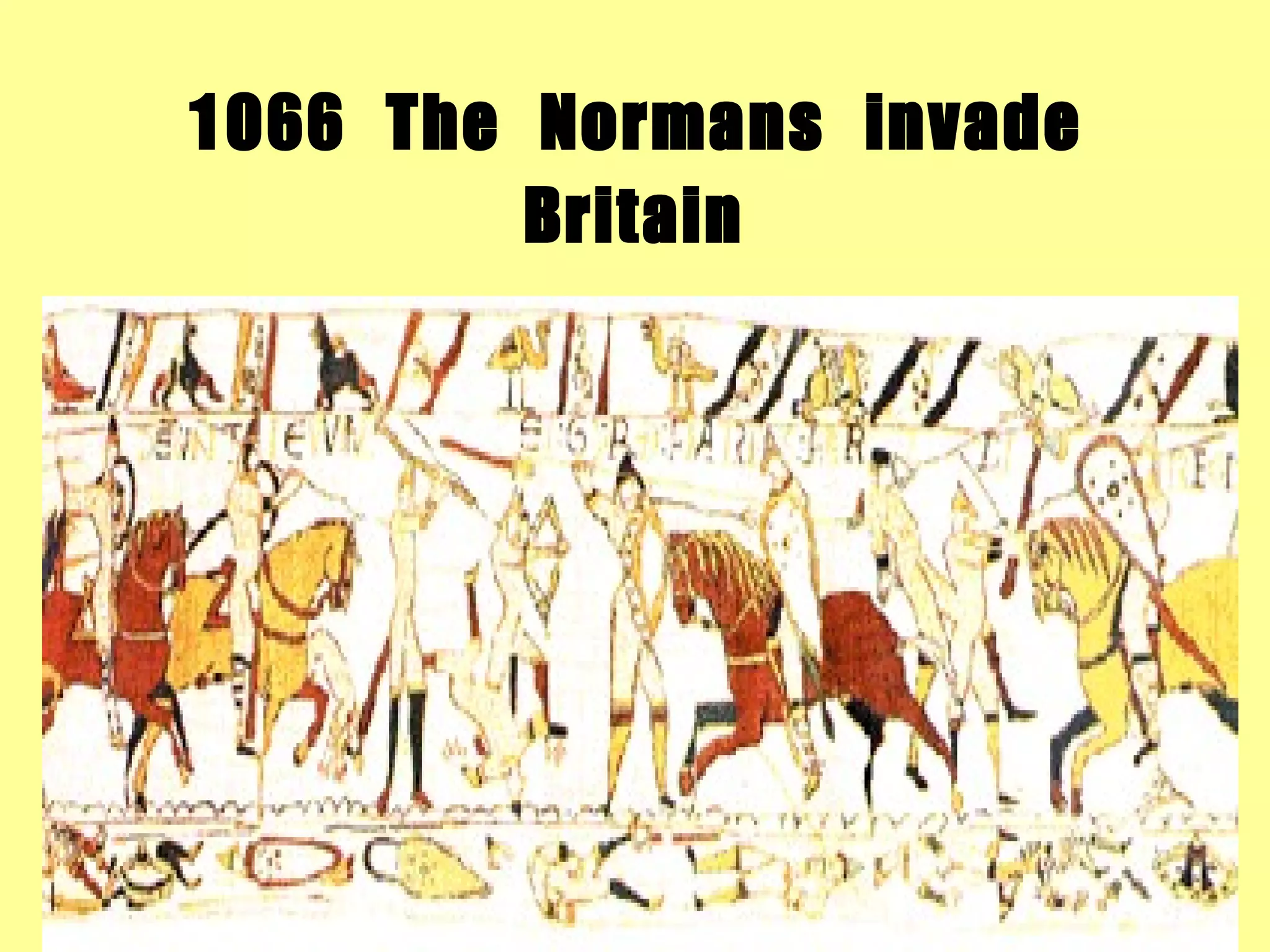 1066 The Normans invade
         Britain
 