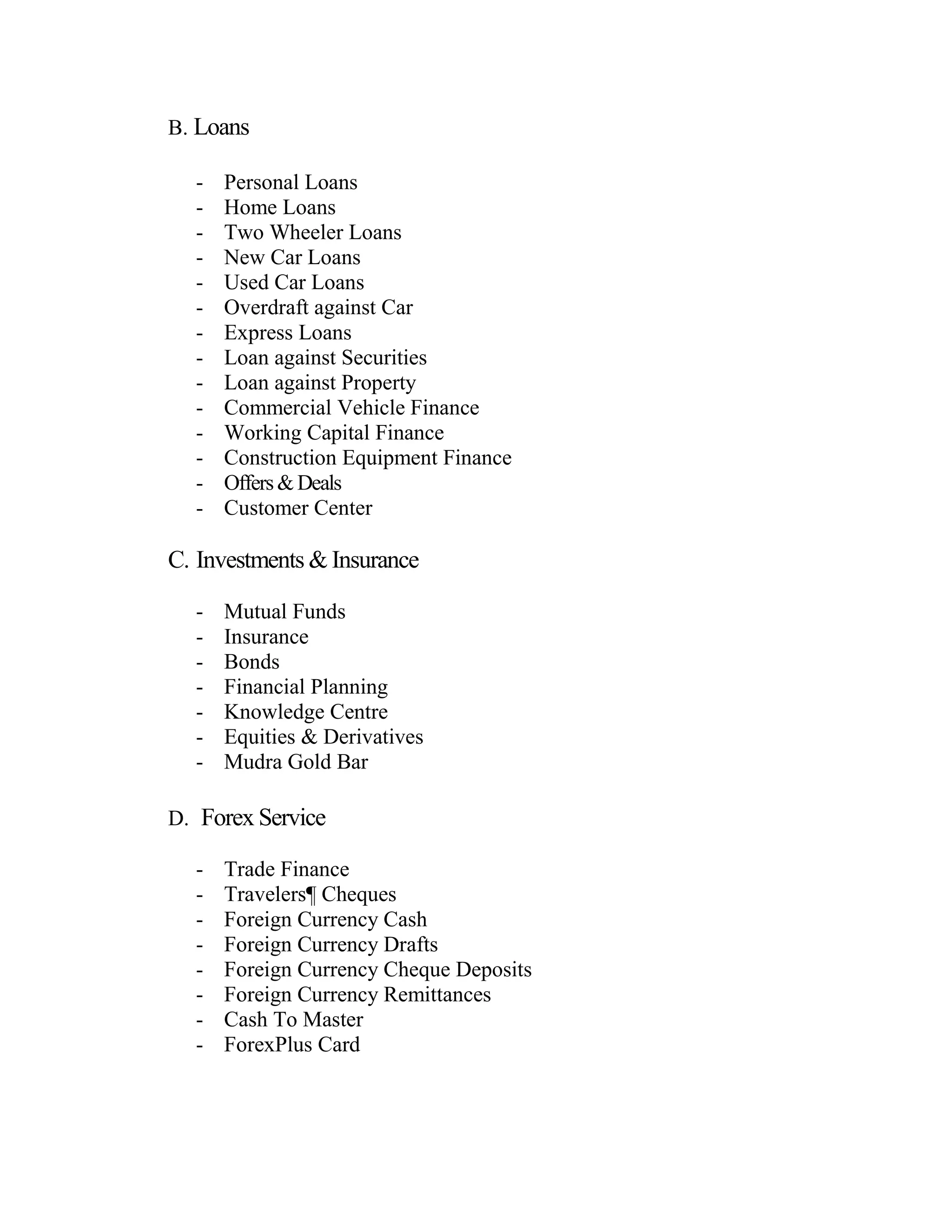 B. Loans

  -   Personal Loans
  -   Home Loans
  -   Two Wheeler Loans
  -   New Car Loans
  -   Used Car Loans
  -   Overdraft against Car
  -   Express Loans
  -   Loan against Securities
  -   Loan against Property
  -   Commercial Vehicle Finance
  -   Working Capital Finance
  -   Construction Equipment Finance
  -   Offers & Deals
  -   Customer Center

C. Investments & Insurance

  -   Mutual Funds
  -   Insurance
  -   Bonds
  -   Financial Planning
  -   Knowledge Centre
  -   Equities & Derivatives
  -   Mudra Gold Bar

D. Forex Service

  -   Trade Finance
  -   Travelers¶ Cheques
  -   Foreign Currency Cash
  -   Foreign Currency Drafts
  -   Foreign Currency Cheque Deposits
  -   Foreign Currency Remittances
  -   Cash To Master
  -   ForexPlus Card
 