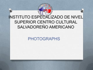 INSTITUTO ESPECALIZADO DE NIVEL SUPERIOR CENTRO CULTURAL SALVADOREÑO AMERICANO PHOTOGRAPHS 