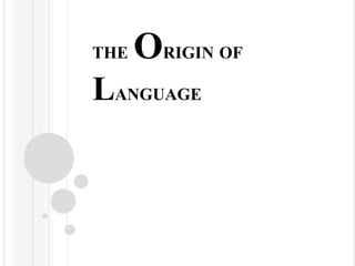 THE ORIGIN OF
LANGUAGE
 
